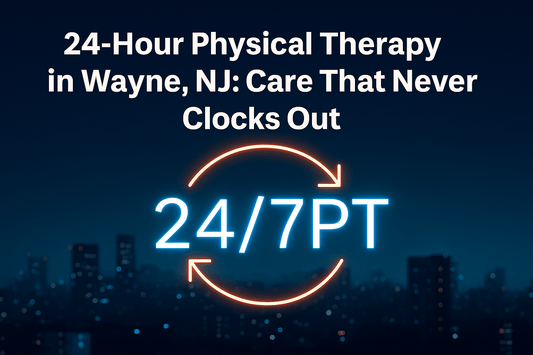 24-hour physical therapy in Wayne NJ for nonstop rehab care
